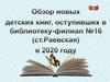 Обзор новых детских книг, поступивших в библиотеку-филиал №16 (ст. Раевская) в 2020 году