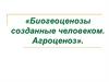 Биогеоценозы созданные человеком. Агроценоз