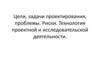 Цели, задачи проектирования, проблемы. Риски. Технология проектной и исследовательской деятельности