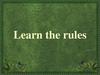 Learn the rules