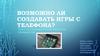 Возможно ли создавать игры с телефона?