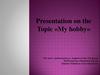 Presentation on the Topic «My hobby»