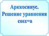 Арккосинус. Решение уравнения cosx=a