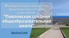 Муниципальное бюджетное общеобразовательное учреждение "Павловская средняя общеобразовательная школа". Вакансии