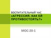 Воспитательный час «Агрессия. Как ей противостоять?»