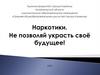 Наркотики. Не позволяй украсть своё будущее!