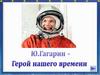 Гагарин - герой нашего времени