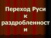 Переход Руси к раздробленности