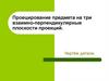 Проецирование предмета на три взаимно-перпендикулярные плоскости проекций