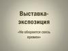 Не оборвется связь времен.  Выставка-экспозиция