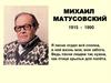 Михаил Матусовский. 1915 - 1990
