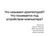 Что называют архитектурой? Что понимается под устройством компьютера?