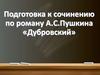 Подготовка к сочинению по роману А.С. Пушкина «Дубровский»