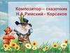 Композитор – сказочник Н.А.Римский - Корсаков