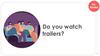 Do you watch trailers?