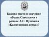 Каково место и значение образа Савельича в романе А.С. Пушкина «Капитанская дочка»