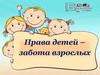 Права детей - забота взрослых. Конвенция о правах ребёнка