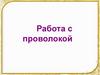 Работа с проволокой