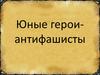 Юные герои-антифашисты