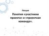 Понятия «участники проекта» и «проектная команда»