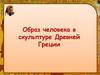 Образ человека в скульптуре Древней Греции