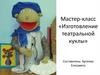 Мастер-класс «Изготовление театральной куклы»