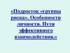 «Подросток «группы риска». Особенности личности. Пути эффективного взаимодействия.»