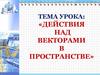 Действия над векторами в пространстве