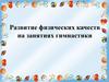Развитие физических качеств на занятиях гимнастики