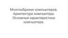Многообразие компьютеров. Архитектура компьютера. Основные характеристики компьютера