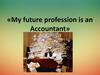My future profession is an Accountant