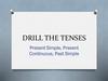 Drill the tenses. Present simple, present continuous, past simple