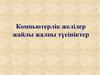 Компьютерлік желілер жайлы жалпы түсініктер