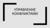 Управление конфликтами