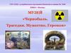 Музей «Чернобыль. Трагедия. Мужество. Героизм»