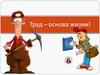 Труд – основа жизни!