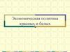 Экономическая политика красных и белых во время гражданской войны в России. Политика военного коммунизма. Военный коммунизм