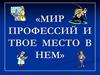 «мир профессий и твое место в нем»