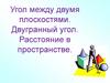 Угол между двумя плоскостями. Двугранный угол. Расстояние в пространстве