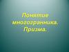 Понятие многогранника. Призма