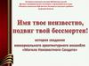 Имя твое неизвестно, подвиг твой бессмертен