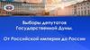 Выборы депутатов Государственной Думы. От Российской империи до России
