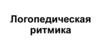 Логопедическая ритмика