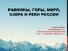 Равнины, горы, моря, озера и реки России