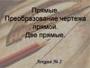 Прямые. Преобразование чертежа прямой. Две прямые. Лекция 2