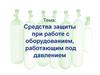 Средства защиты при работе с оборудованием, работающим под давлением