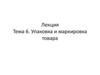 Упаковка и маркировка товара. Тема 6