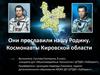 Они прославили нашу Родину. Космонавты Кировской области