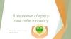 Я здоровье сберегу - сам себе я помогу!