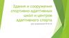 Здания и сооружения спортивно-адаптивных школ и центров адаптивного спорта
